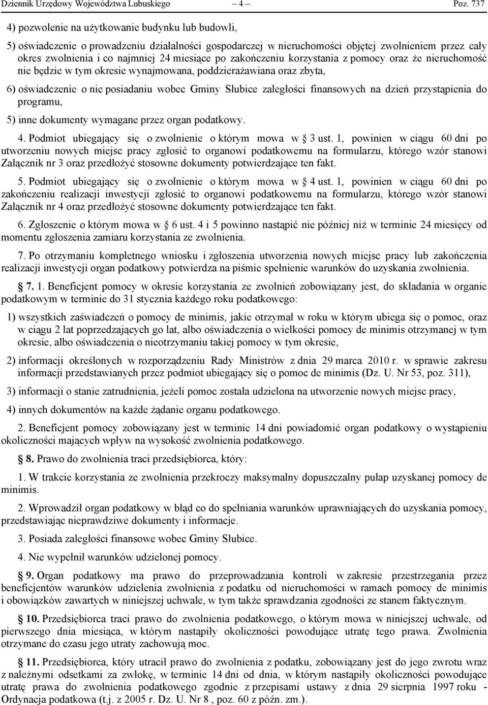 po zakończeniu korzystania z pomocy oraz że nieruchomość nie będzie w tym okresie wynajmowana, poddzierażawiana oraz zbyta, 6) oświadczenie o nie posiadaniu wobec Gminy Słubice zaległości finansowych