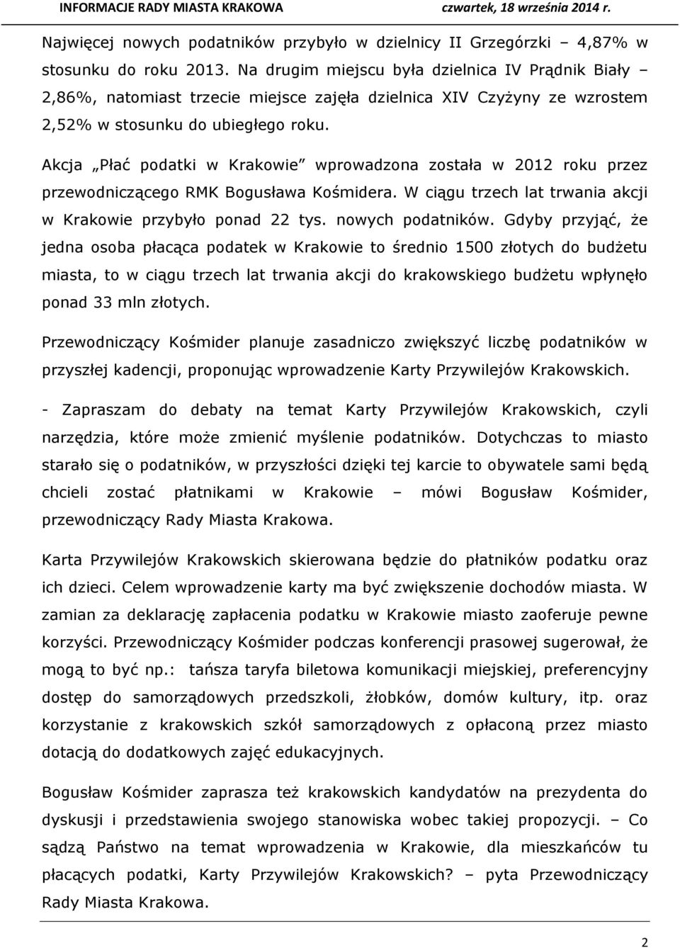 Akcja Płać podatki w Krakowie wprowadzona została w 2012 roku przez przewodniczącego RMK Bogusława Kośmidera. W ciągu trzech lat trwania akcji w Krakowie przybyło ponad 22 tys. nowych podatników.