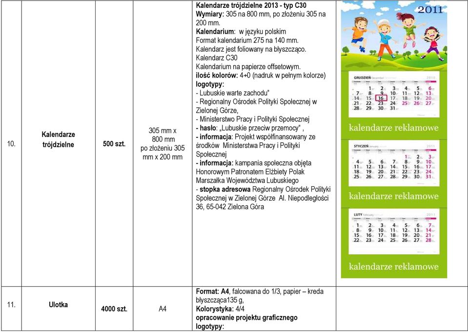 ilość kolorów: 4+0 (nadruk w pełnym kolorze) - Lubuskie warte zachodu - Ministerstwo Pracy i Polityki Społecznej - hasło: Lubuskie przeciw przemocy, - informacja: Projekt współfinansowany ze środków