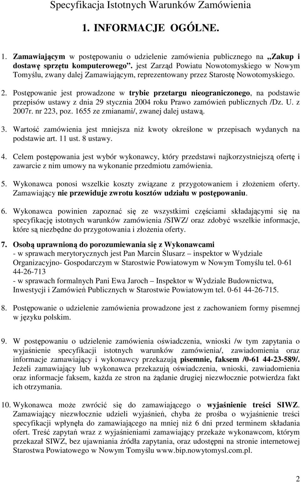 Postępowanie jest prowadzone w trybie przetargu nieograniczonego, na podstawie przepisów ustawy z dnia 29 stycznia 2004 roku Prawo zamówień publicznych /Dz. U. z 2007r. nr 223, poz.