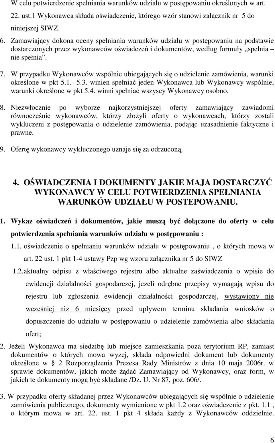W przypadku Wykonawców wspólnie ubiegających się o udzielenie zamówienia, warunki określone w pkt 5.1.- 5.3. winien spełniać jeden Wykonawca lub Wykonawcy wspólnie, warunki określone w pkt 5.4.
