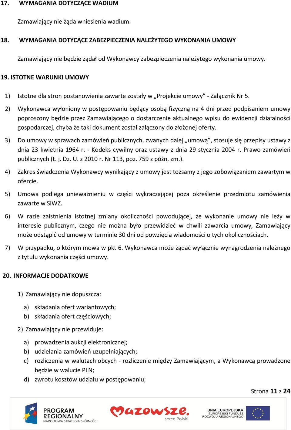 ISTOTNE WARUNKI UMOWY 1) Istotne dla stron postanowienia zawarte zostały w Projekcie umowy - Załącznik Nr 5.