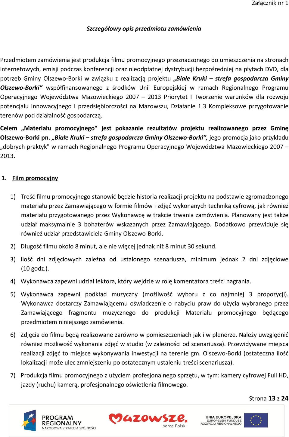 środków Unii Europejskiej w ramach Regionalnego Programu Operacyjnego Województwa Mazowieckiego 2007 2013 Priorytet I Tworzenie warunków dla rozwoju potencjału innowacyjnego i przedsiębiorczości na