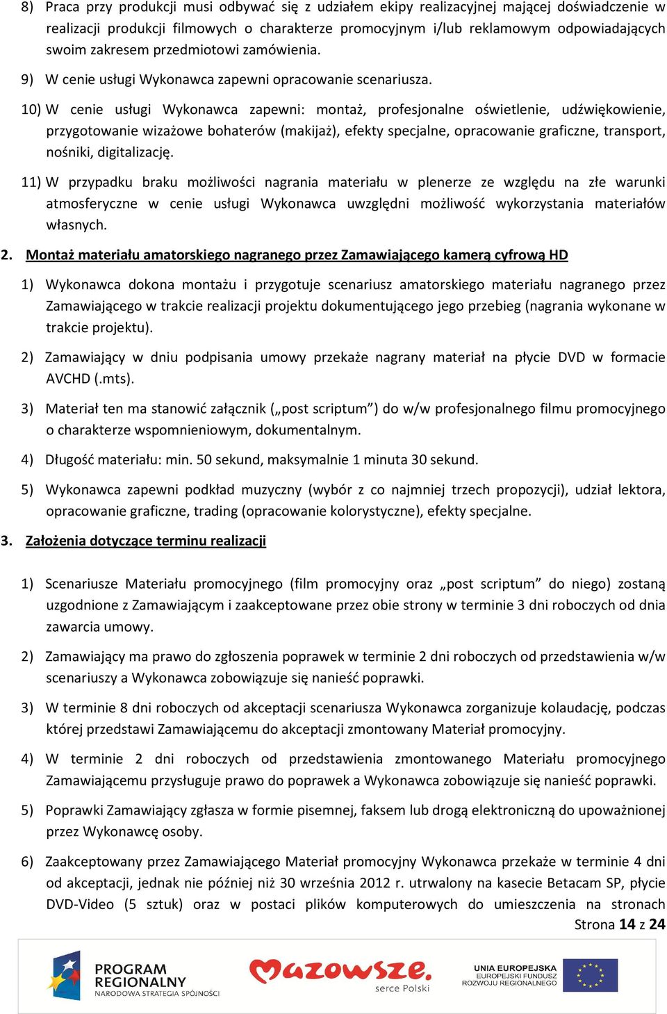 10) W cenie usługi Wykonawca zapewni: montaż, profesjonalne oświetlenie, udźwiękowienie, przygotowanie wizażowe bohaterów (makijaż), efekty specjalne, opracowanie graficzne, transport, nośniki,