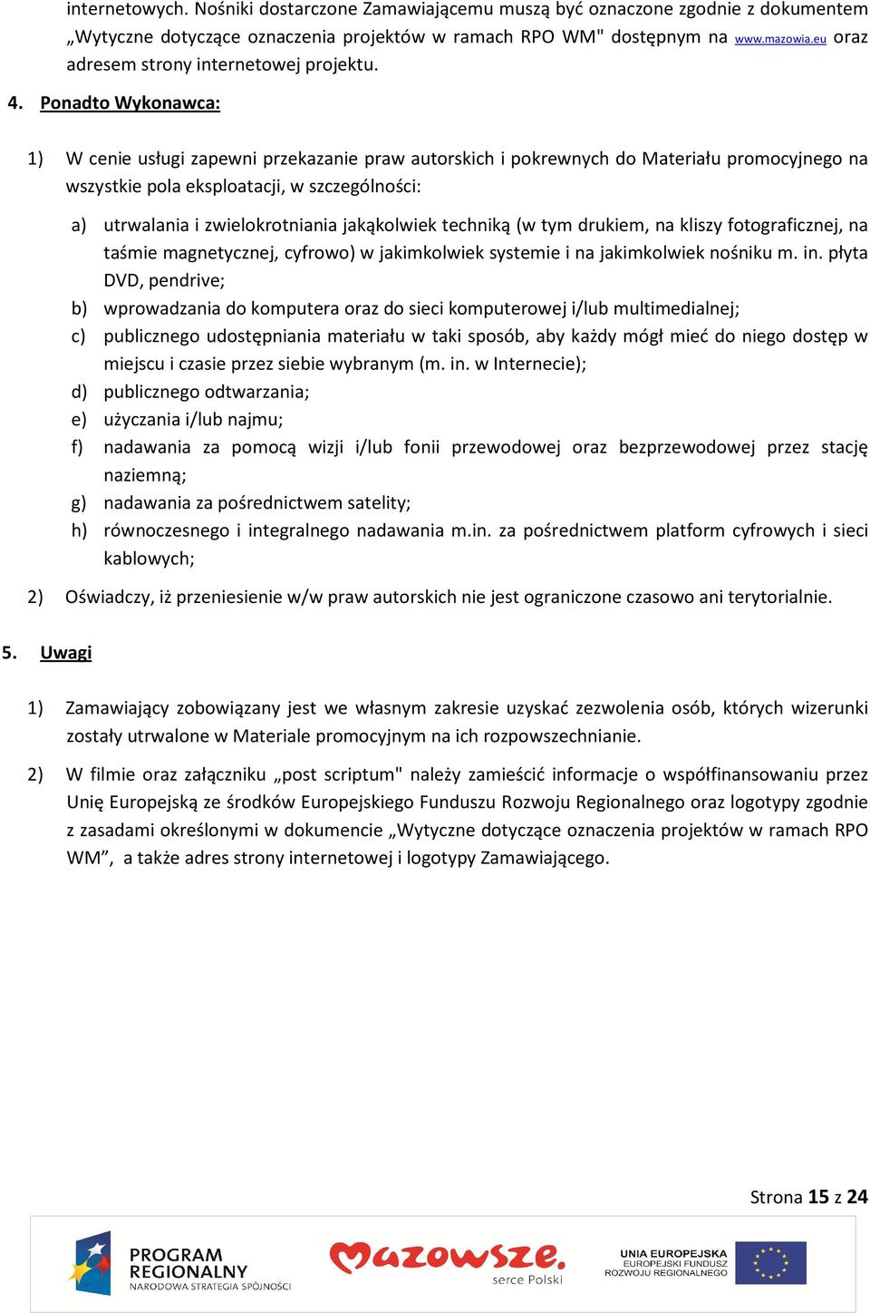 Ponadto Wykonawca: 1) W cenie usługi zapewni przekazanie praw autorskich i pokrewnych do Materiału promocyjnego na wszystkie pola eksploatacji, w szczególności: a) utrwalania i zwielokrotniania