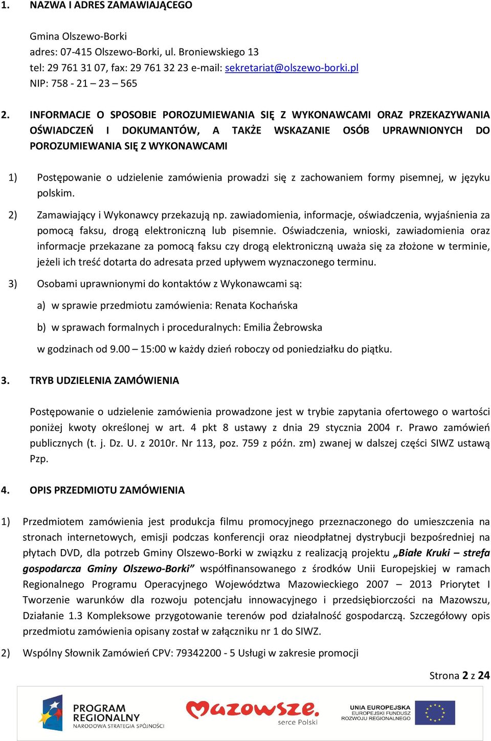 zamówienia prowadzi się z zachowaniem formy pisemnej, w języku polskim. 2) Zamawiający i Wykonawcy przekazują np.