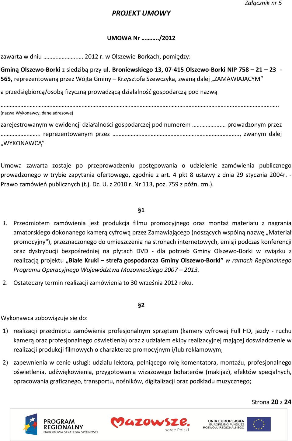 gospodarczą pod nazwą.. (nazwa Wykonawcy, dane adresowe) zarejestrowanym w ewidencji działalności gospodarczej pod numerem. prowadzonym przez.. reprezentowanym przez.