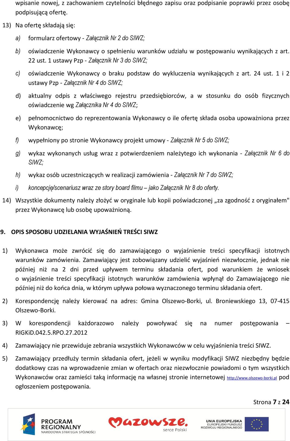 1 ustawy Pzp - Załącznik Nr 3 do SIWZ; c) oświadczenie Wykonawcy o braku podstaw do wykluczenia wynikających z art. 24 ust.