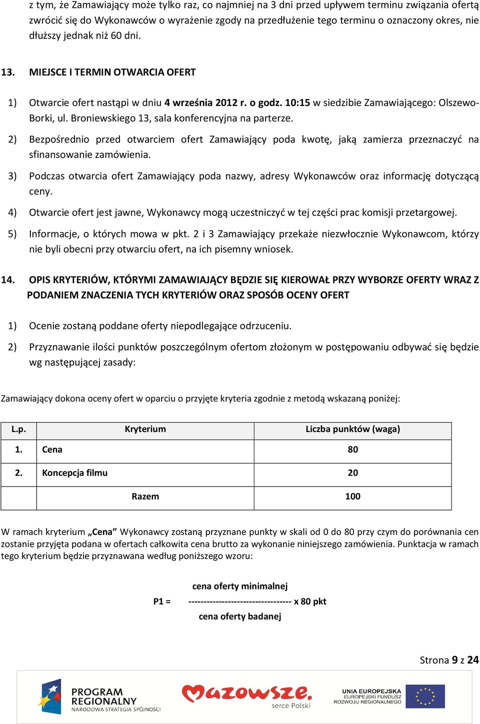 Broniewskiego 13, sala konferencyjna na parterze. 2) Bezpośrednio przed otwarciem ofert Zamawiający poda kwotę, jaką zamierza przeznaczyć na sfinansowanie zamówienia.