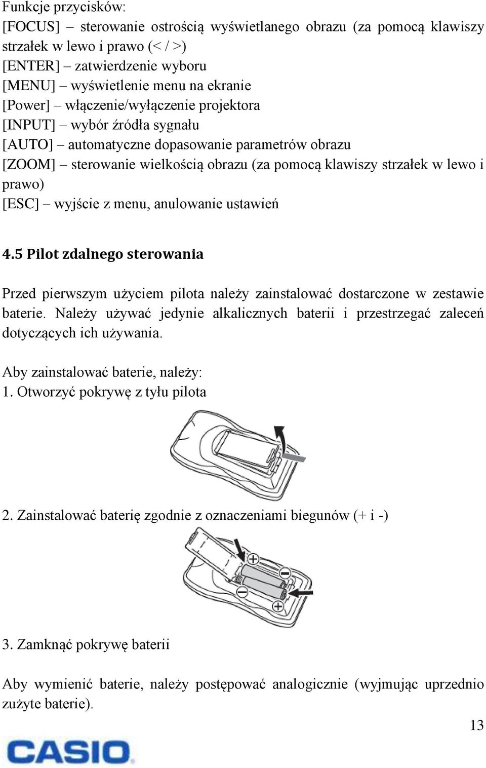 wyjście z menu, anulowanie ustawień 4.5 Pilot zdalnego sterowania Przed pierwszym użyciem pilota należy zainstalować dostarczone w zestawie baterie.