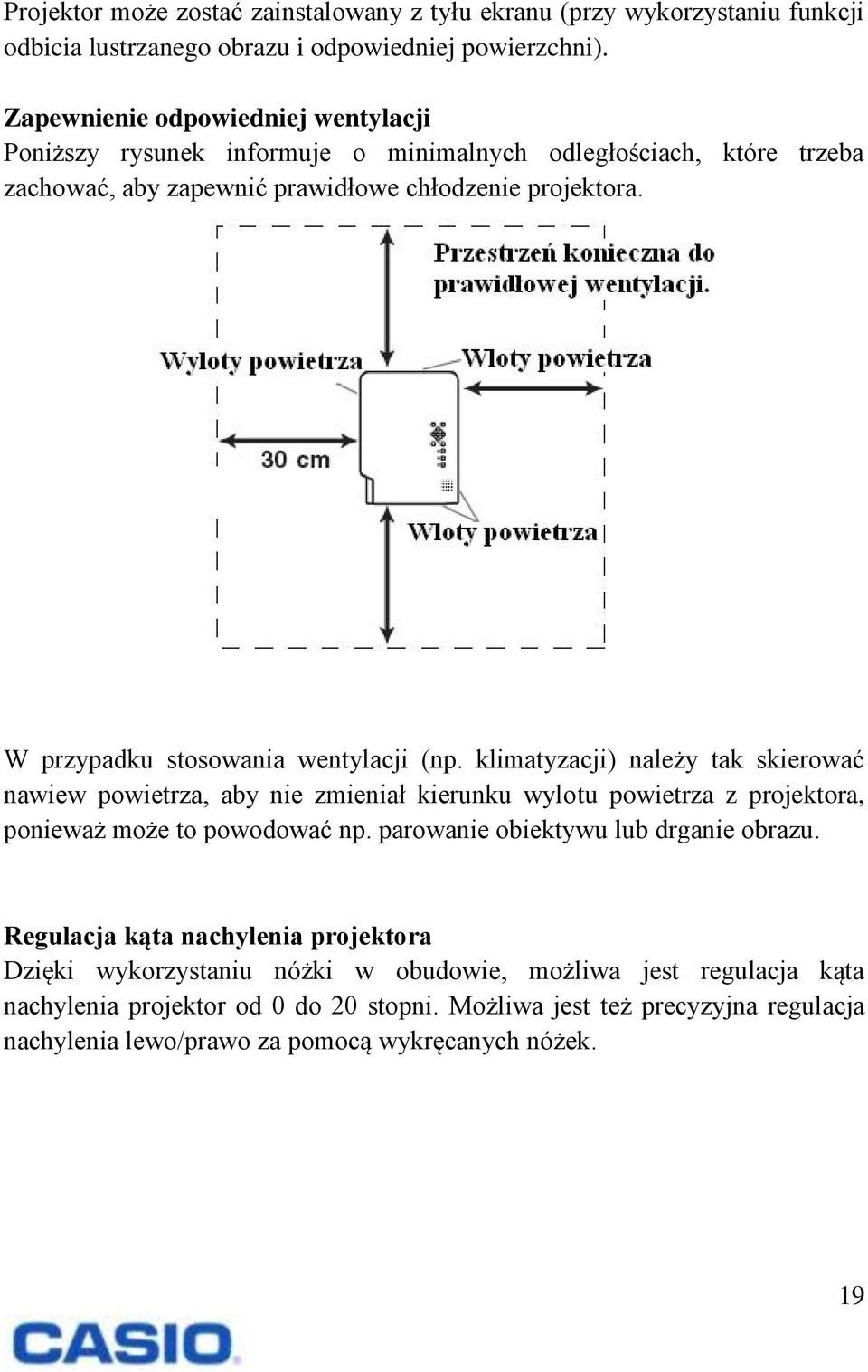 W przypadku stosowania wentylacji (np. klimatyzacji) należy tak skierować nawiew powietrza, aby nie zmieniał kierunku wylotu powietrza z projektora, ponieważ może to powodować np.