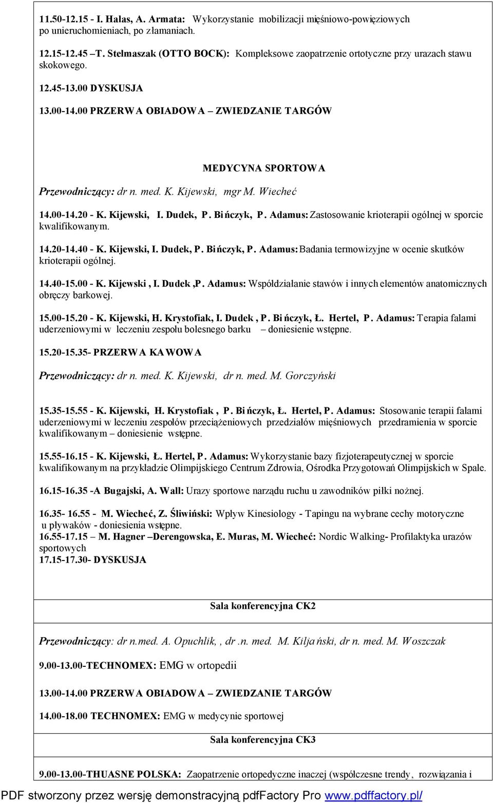 med. K. Kijewski, mgr M. Wiecheć 14.00-14.20 - K. Kijewski, I. Dudek, P. Bi ńczyk, P. Adamus: Zastosowanie krioterapii ogólnej w sporcie kwalifikowanym. 14.20-14.40 - K. Kijewski, I. Dudek, P. Bińczyk, P.