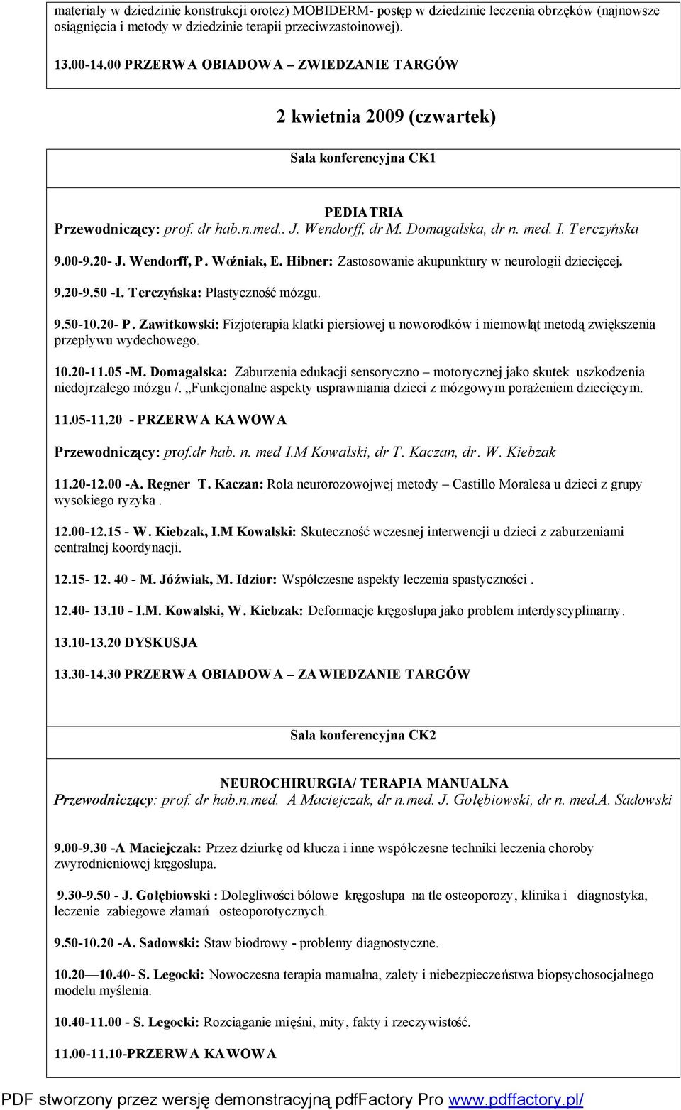 20- J. Wendorff, P. Woźniak, E. Hibner: Zastosowanie akupunktury w neurologii dziecięcej. 9.20-9.50 -I. Terczyńska: Plastyczność mózgu. 9.50-10.20- P.