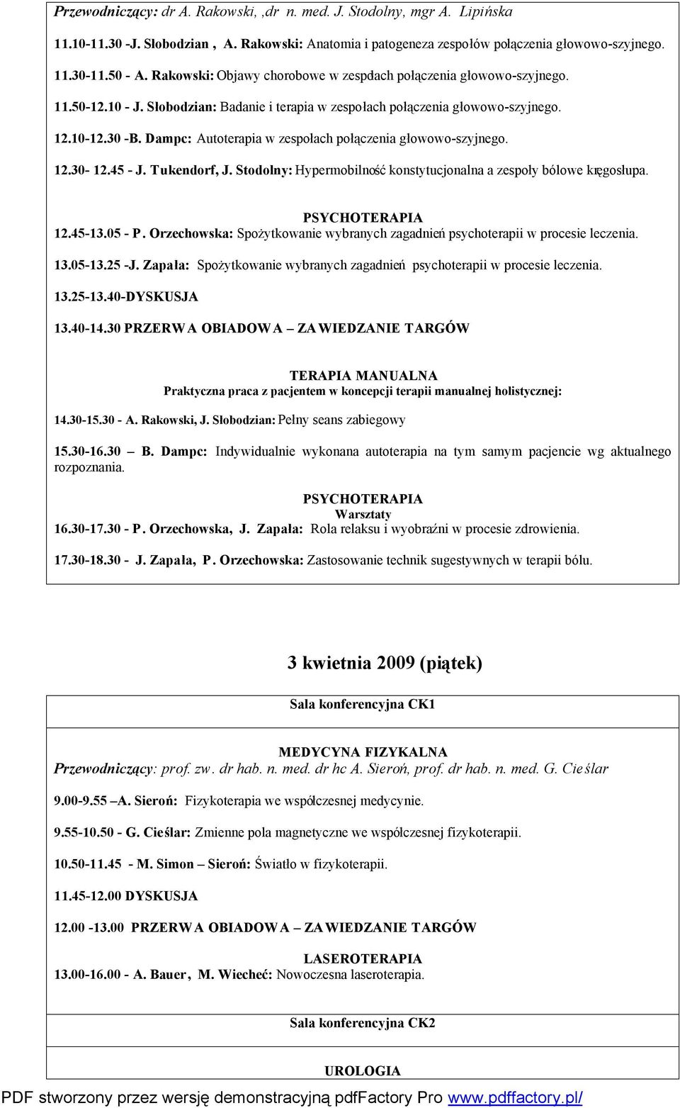 Dampc: Autoterapia w zespołach połączenia głowowo-szyjnego. 12.30-12.45 - J. Tukendorf, J. Stodolny: Hypermobilność konstytucjonalna a zespoły bólowe kręgosłupa. PSYCHOTERAPIA 12.45-13.05 - P.