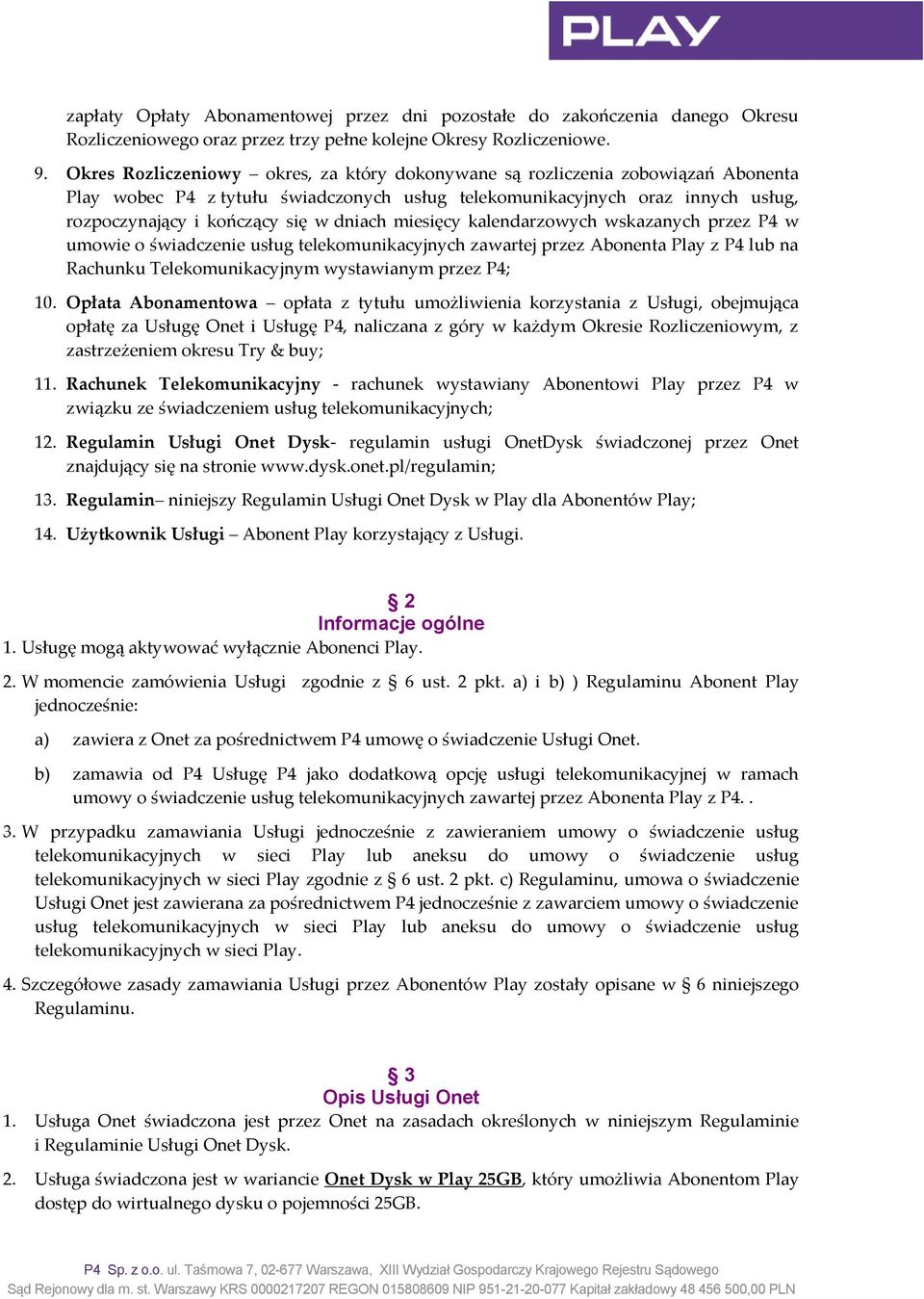 dniach miesięcy kalendarzowych wskazanych przez P4 w umowie o świadczenie usług telekomunikacyjnych zawartej przez Abonenta Play z P4 lub na Rachunku Telekomunikacyjnym wystawianym przez P4; 10.