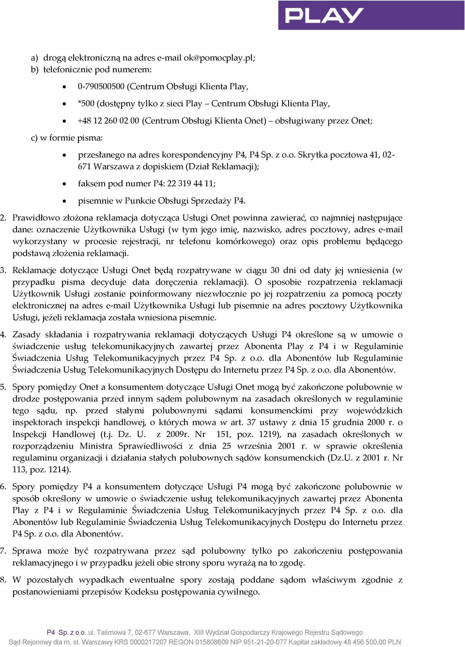 obsługiwany przez Onet; c) w formie pisma: przesłanego na adres korespondencyjny P4, P4 Sp. z o.o. Skrytka pocztowa 41, 02-671 Warszawa z dopiskiem (Dział Reklamacji); faksem pod numer P4: 22 319 44 11; pisemnie w Punkcie Obsługi Sprzedaży P4.