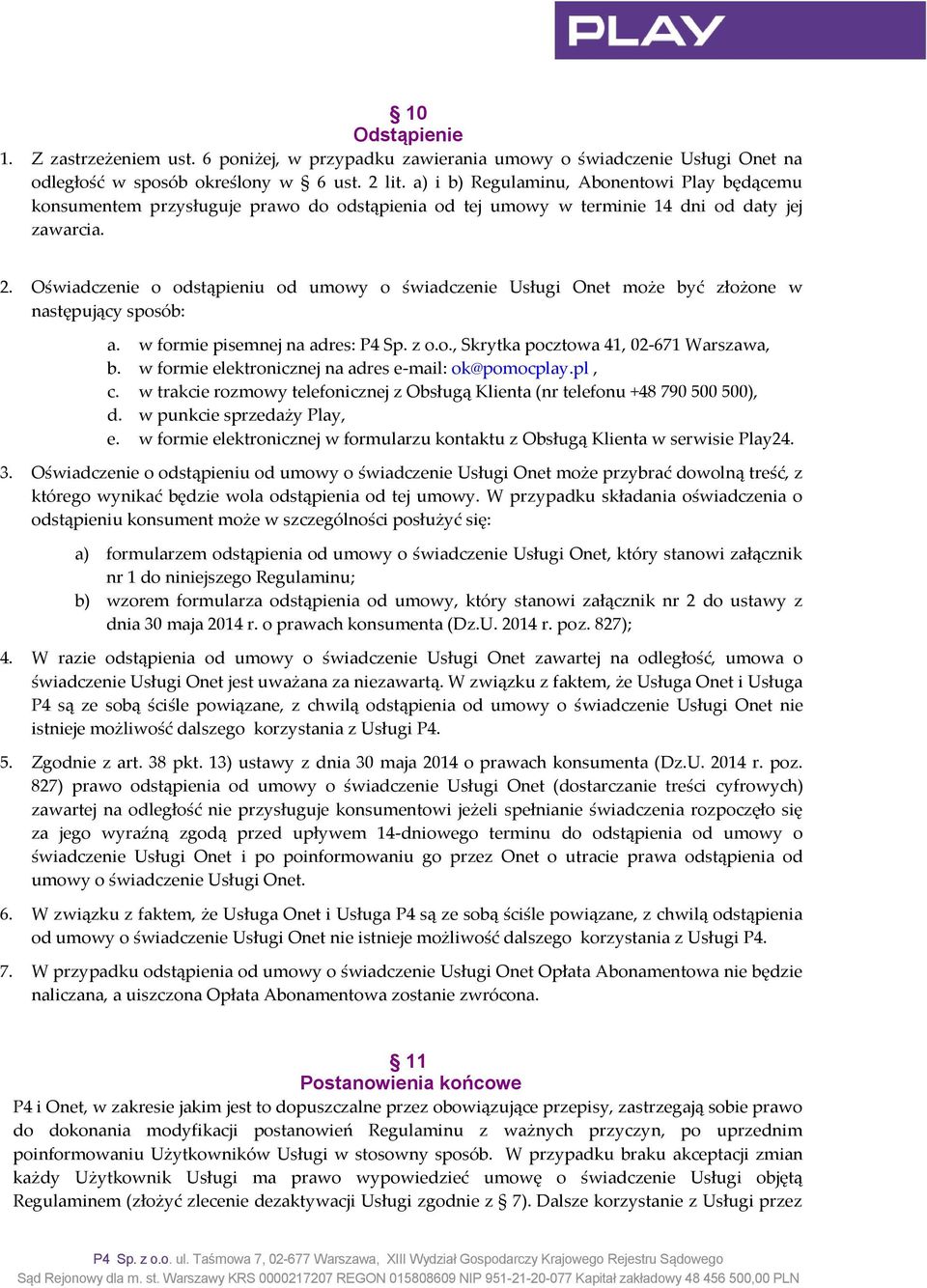 Oświadczenie o odstąpieniu od umowy o świadczenie Usługi Onet może być złożone w następujący sposób: a. w formie pisemnej na adres: P4 Sp. z o.o., Skrytka pocztowa 41, 02-671 Warszawa, b.
