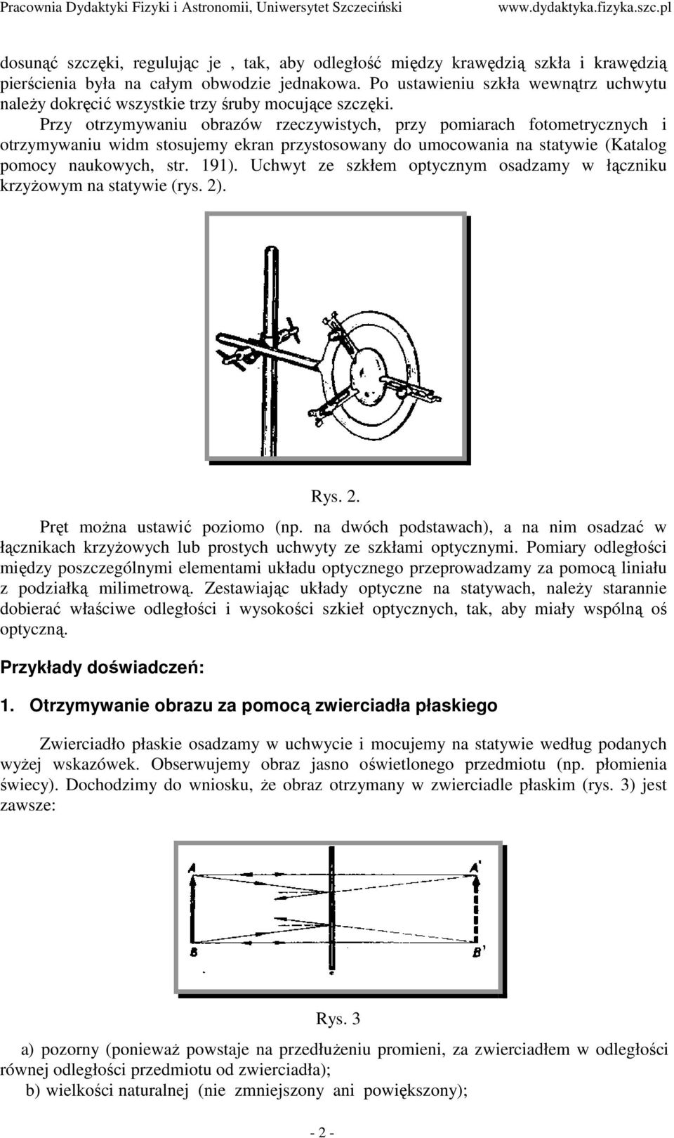 Przy otrzymywaniu obrazów rzeczywistych, przy pomiarach fotometrycznych i otrzymywaniu widm stosujemy ekran przystosowany do umocowania na statywie (Katalog pomocy naukowych, str. 191).