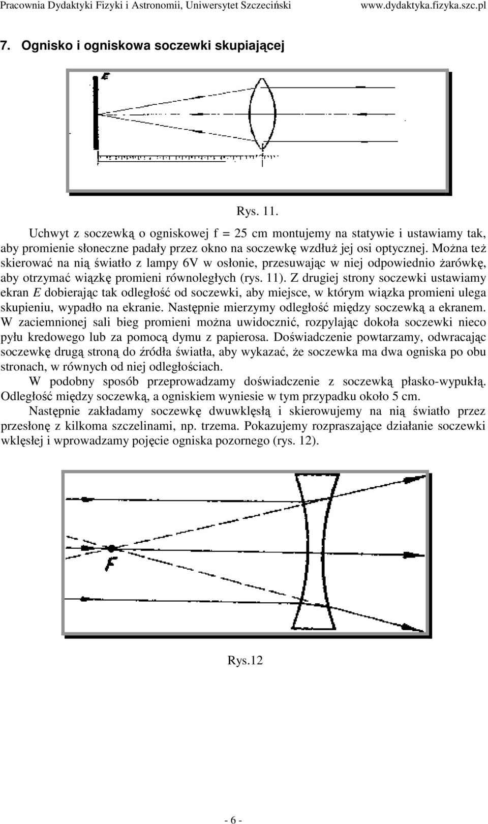 MoŜna teŝ skierować na nią światło z lampy 6V w osłonie, przesuwając w niej odpowiednio Ŝarówkę, aby otrzymać wiązkę promieni równoległych (rys. 11).