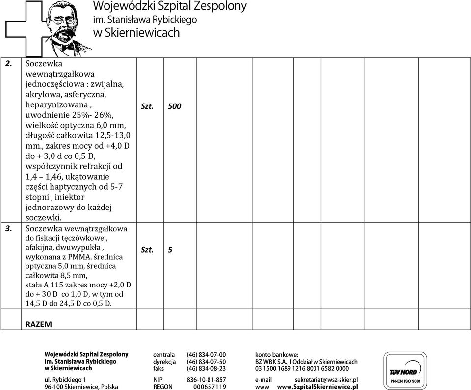 , zakres mocy od +4,0 D do + 3,0 d co 0,5 D, współczynnik refrakcji od 1,4 1,46, ukątowanie części haptycznych od 5-7 stopni, iniektor jednorazowy
