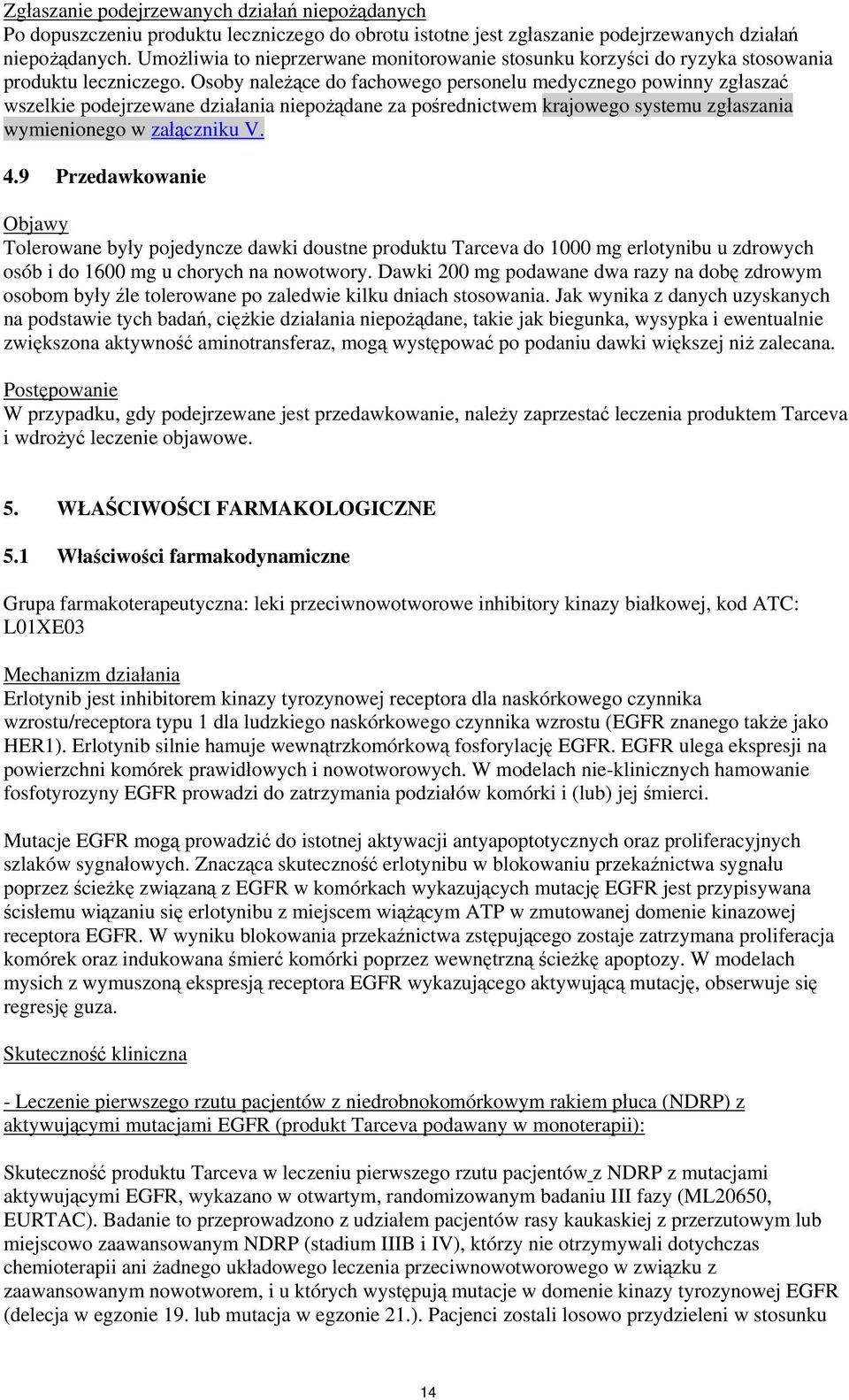 Osoby należące do fachowego personelu medycznego powinny zgłaszać wszelkie podejrzewane działania niepożądane za pośrednictwem krajowego systemu zgłaszania wymienionego w załączniku V. 4.