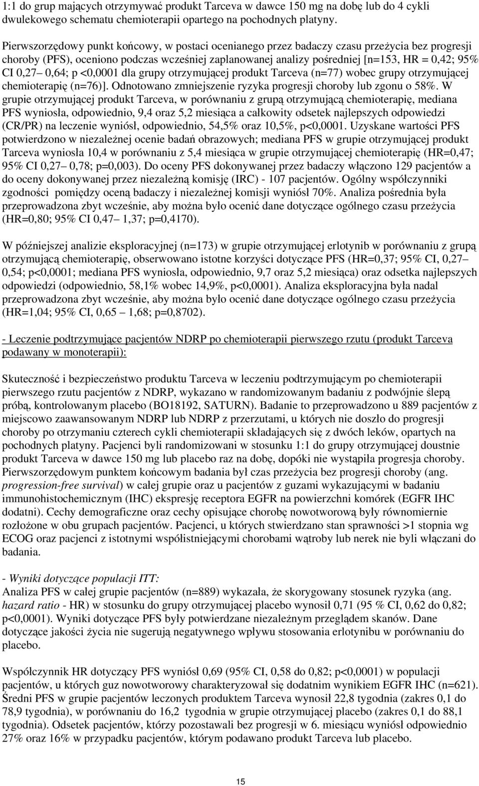 CI,27,64; p <,1 dla grupy otrzymującej produkt Tarceva (n=77) wobec grupy otrzymującej chemioterapię (n=76)]. Odnotowano zmniejszenie ryzyka progresji choroby lub zgonu o 58%.