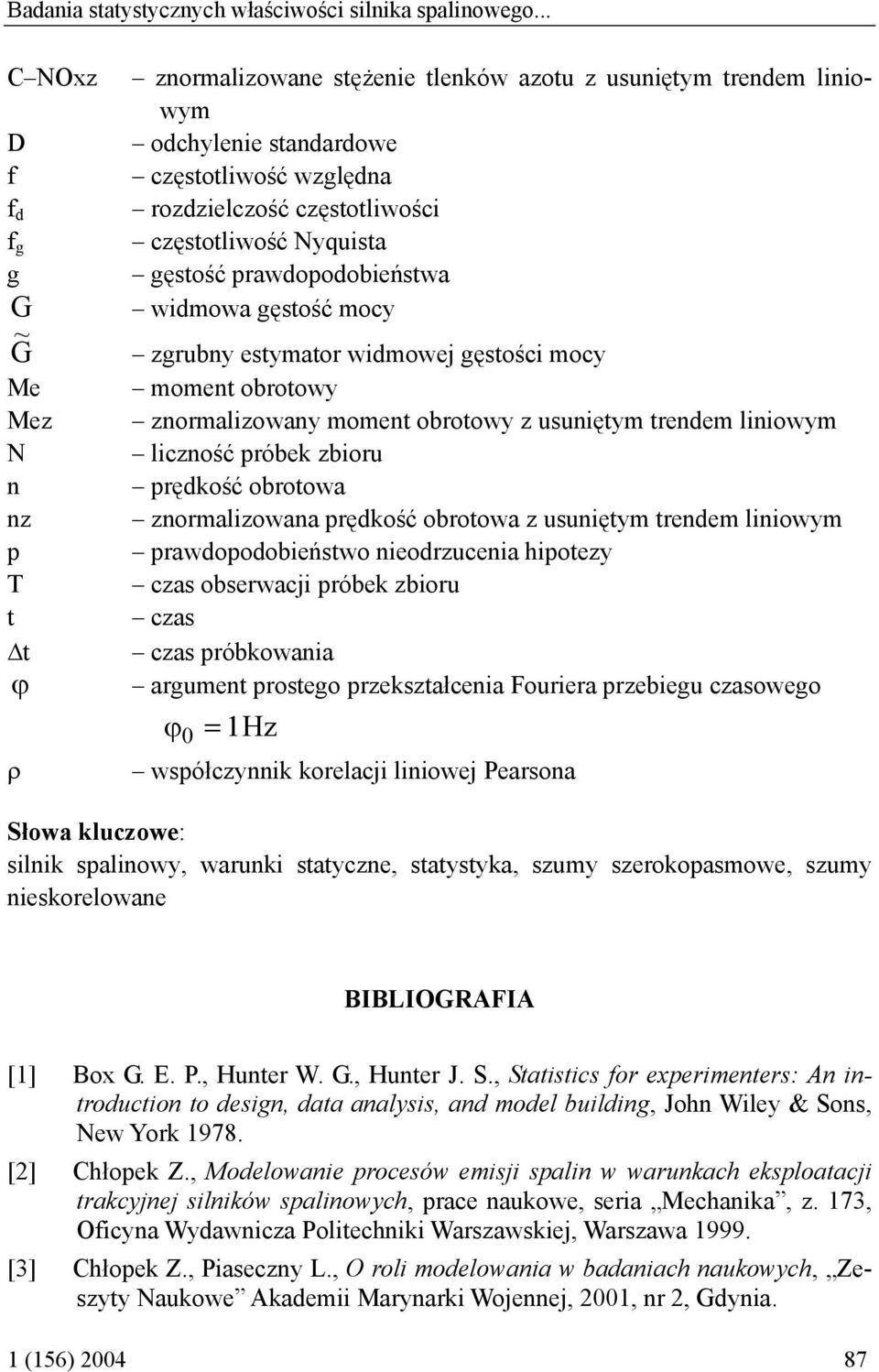 częstotliwość Nyquista gęstość prawdopodobieństwa widmowa gęstość mocy zgrubny estymator widmowej gęstości mocy moment obrotowy znormalizowany moment obrotowy z usuniętym trendem liniowym liczność