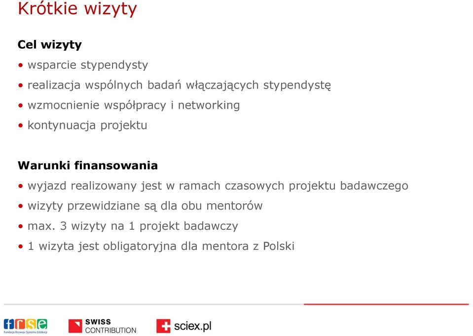 wyjazd realizowany jest w ramach czasowych projektu badawczego wizyty przewidziane są dla