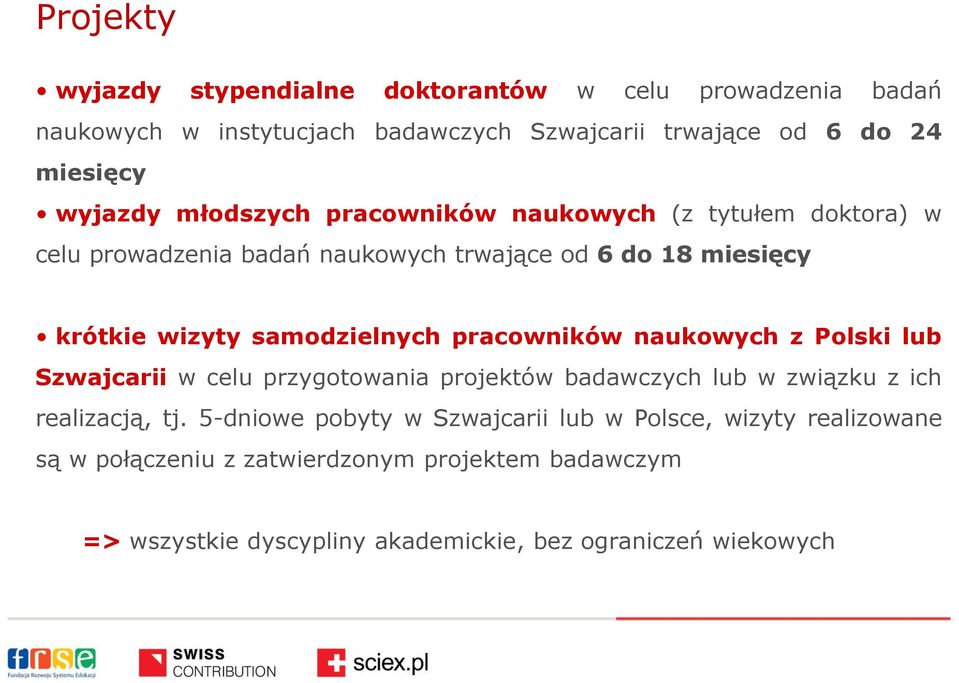 samodzielnych pracowników naukowych z Polski lub Szwajcarii w celu przygotowania projektów badawczych lub w związku z ich realizacją, tj.