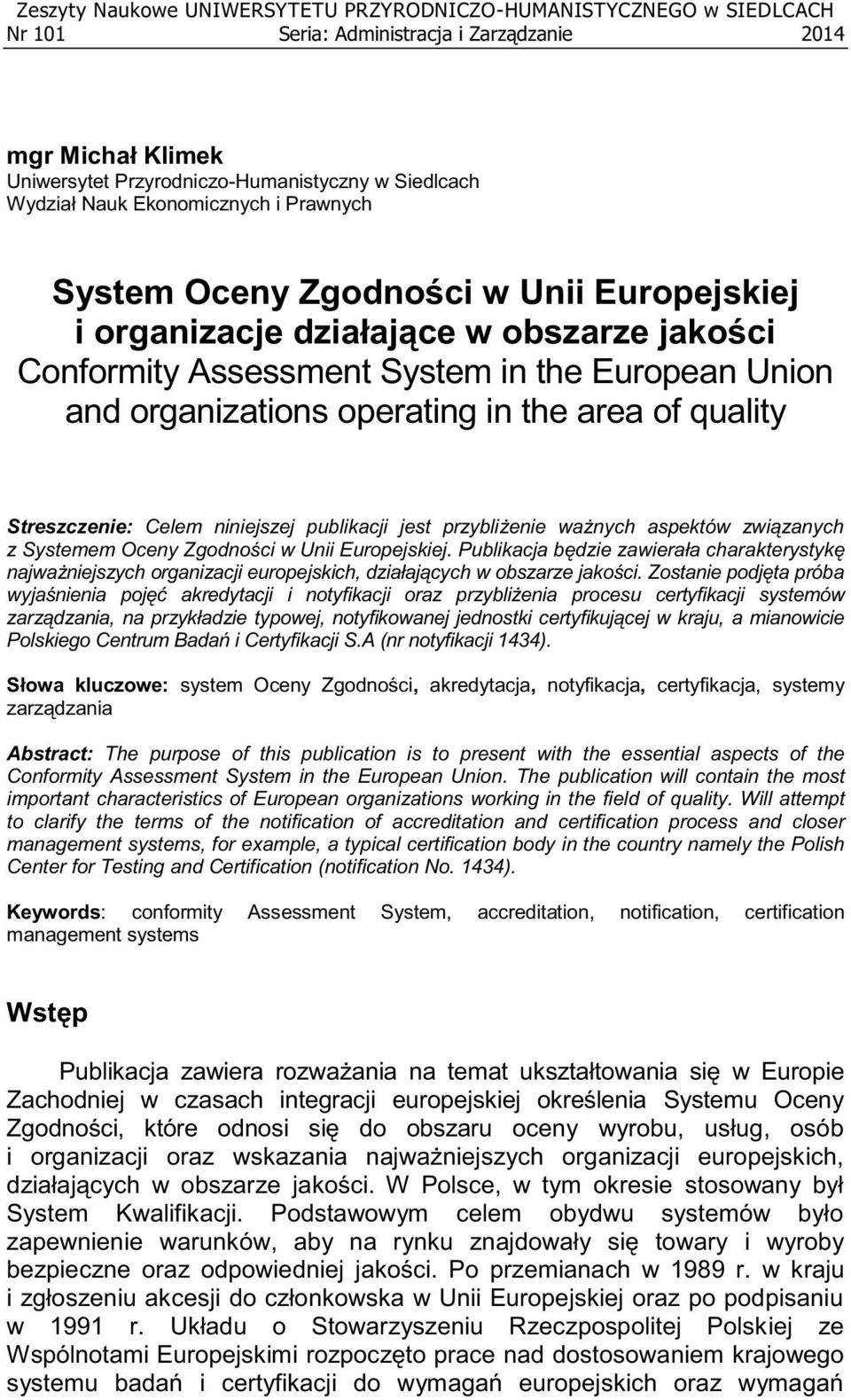area of quality Streszczenie: Celem niniejszej publikacji jest przybliżenie ważnych aspektów związanych z Systemem Oceny Zgodności w Unii Europejskiej.