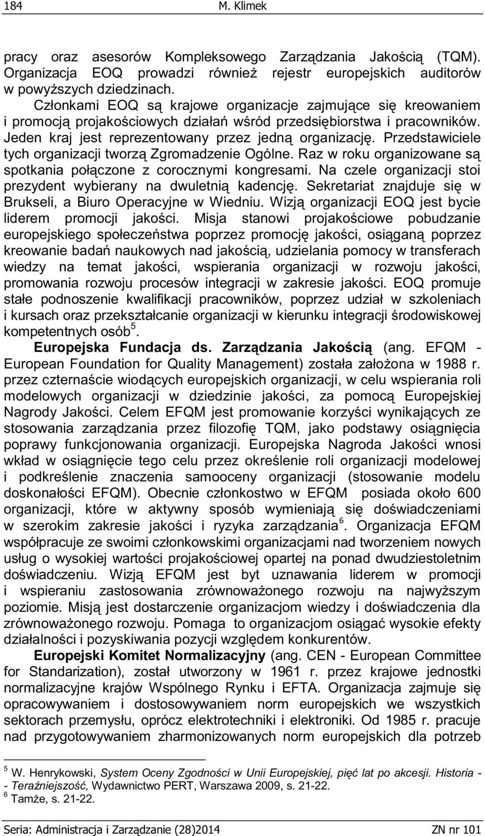 Przedstawiciele tych organizacji tworzą Zgromadzenie Ogólne. Raz w roku organizowane są spotkania połączone z corocznymi kongresami.
