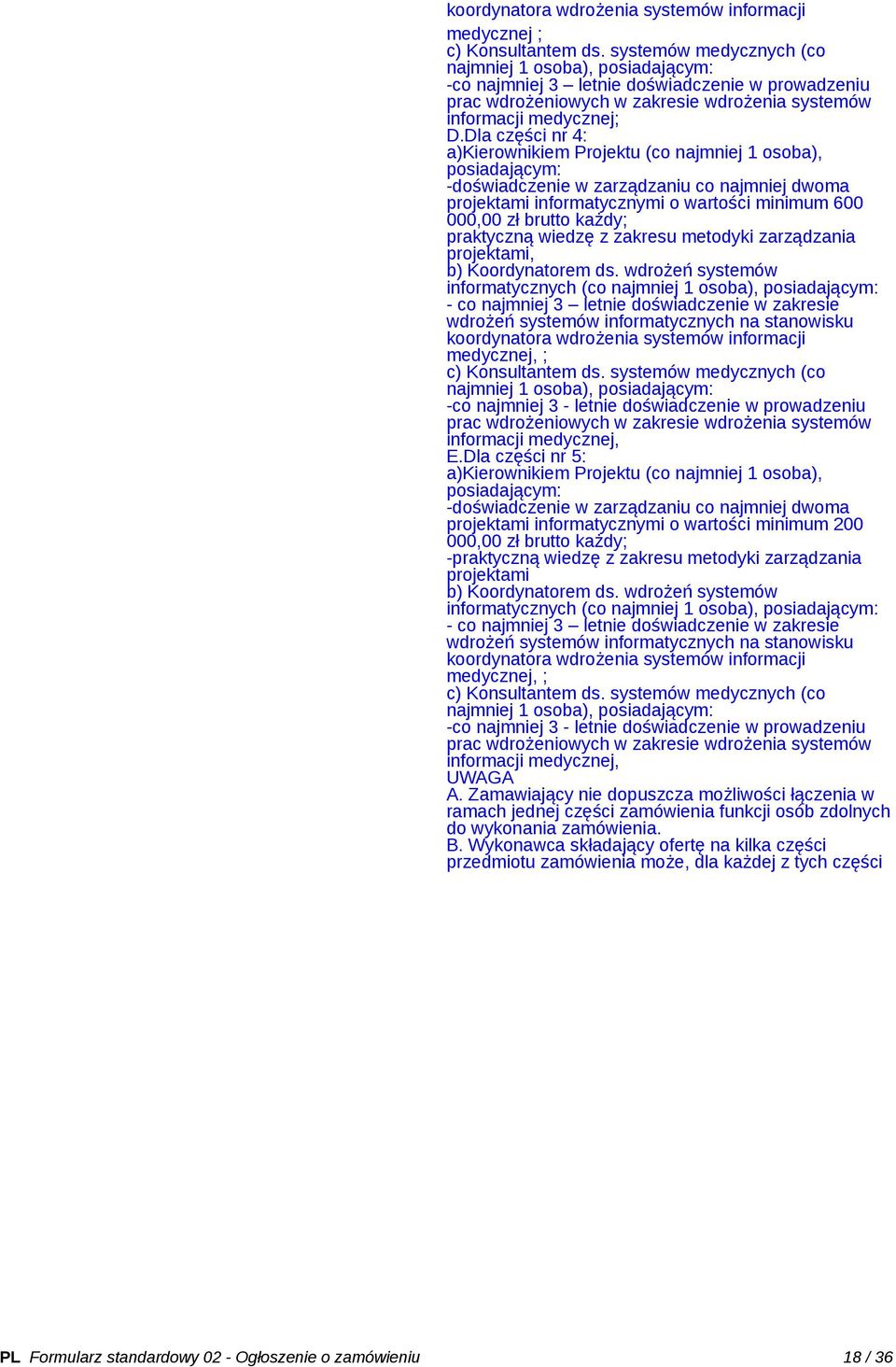 Dla części nr 4: a)kierownikiem Projektu (co najmniej 1 osoba), posiadającym: -doświadczenie w zarządzaniu co najmniej dwoma projektami informatycznymi o wartości minimum 600 000,00 zł brutto każdy;