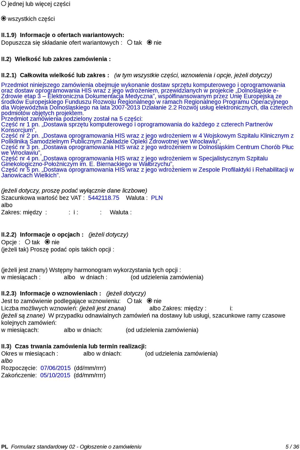 1) Całkowita wielkość lub zakres : (w tym wszystkie części, wznowienia i opcje, jeżeli dotyczy) Przedmiot niniejszego zamówienia obejmuje wykonanie dostaw sprzętu komputerowego i oprogramowania oraz