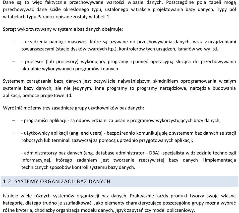 Sprzęt wykorzystywany w systemie baz danych obejmuje: - urządzenia pamięci masowej, które są używane do przechowywania danych, wraz z urządzeniami towarzyszącymi (stacje dysków twardych itp.