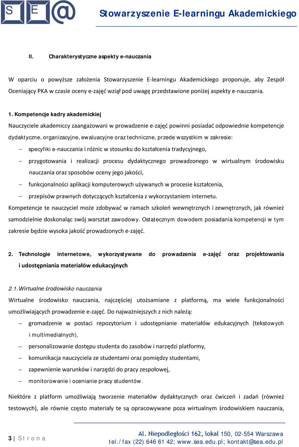 Kompetencje kadry akademickiej Nauczyciele akademiccy zaangażowani w prowadzenie e-zajęć powinni posiadać odpowiednie kompetencje dydaktyczne, organizacyjne, ewaluacyjne oraz techniczne, przede