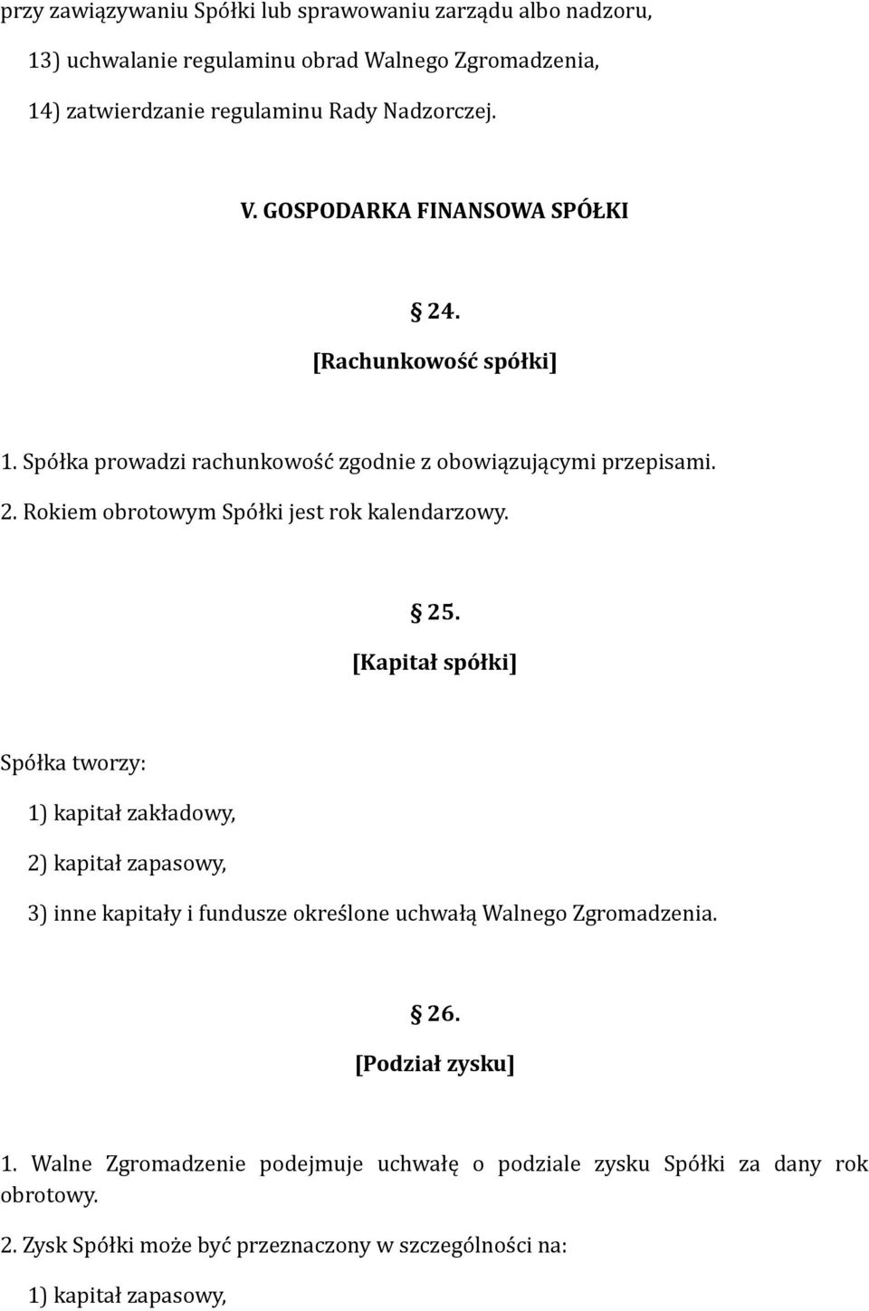 25. [Kapitał spółki] Spółka tworzy: 1) kapitał zakładowy, 2) kapitał zapasowy, 3) inne kapitały i fundusze określone uchwałą Walnego Zgromadzenia. 26.