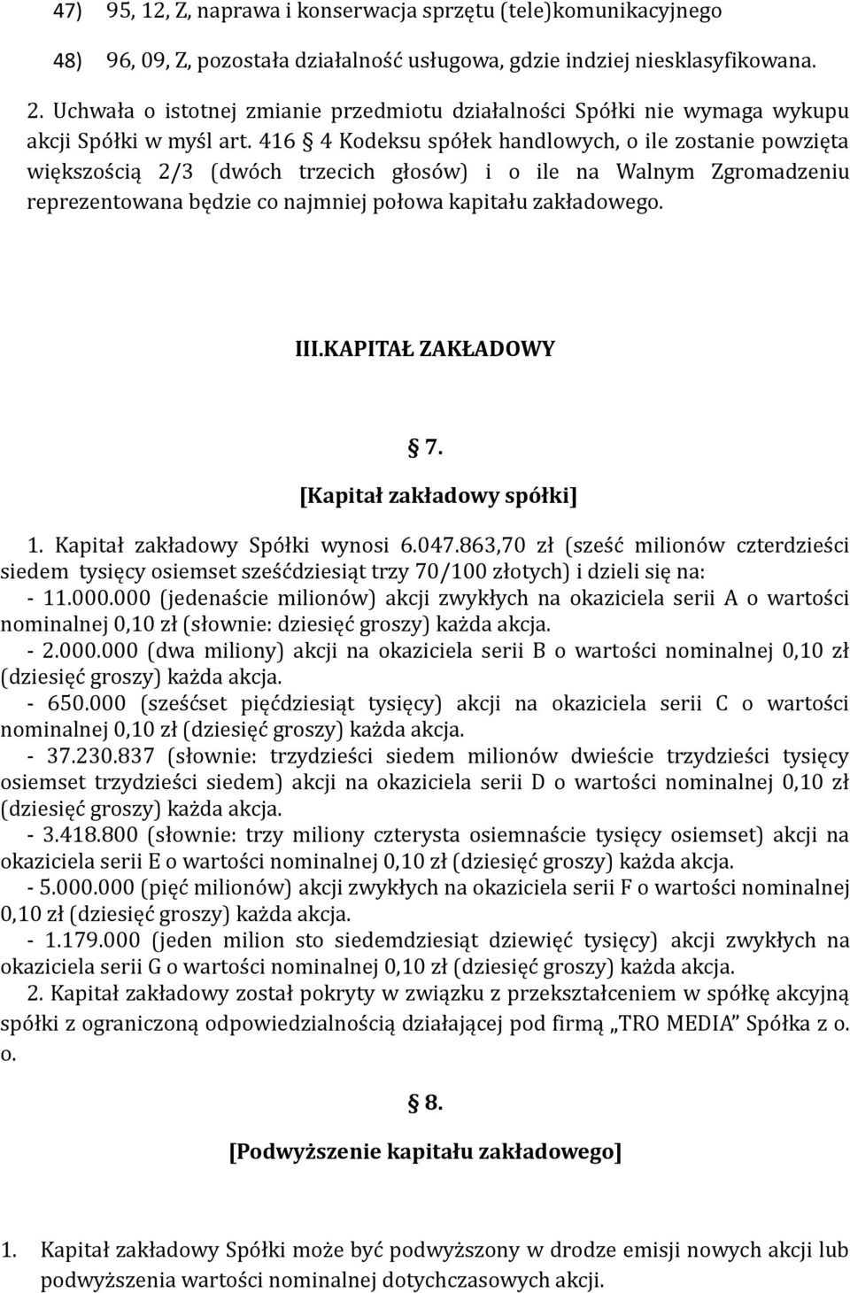 416 4 Kodeksu spółek handlowych, o ile zostanie powzięta większością 2/3 (dwóch trzecich głosów) i o ile na Walnym Zgromadzeniu reprezentowana będzie co najmniej połowa kapitału zakładowego. III.