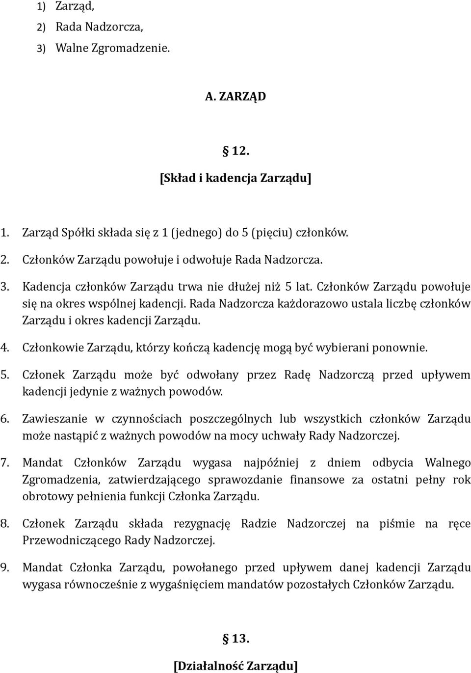 Członkowie Zarządu, którzy kończą kadencję mogą być wybierani ponownie. 5. Członek Zarządu może być odwołany przez Radę Nadzorczą przed upływem kadencji jedynie z ważnych powodów. 6.