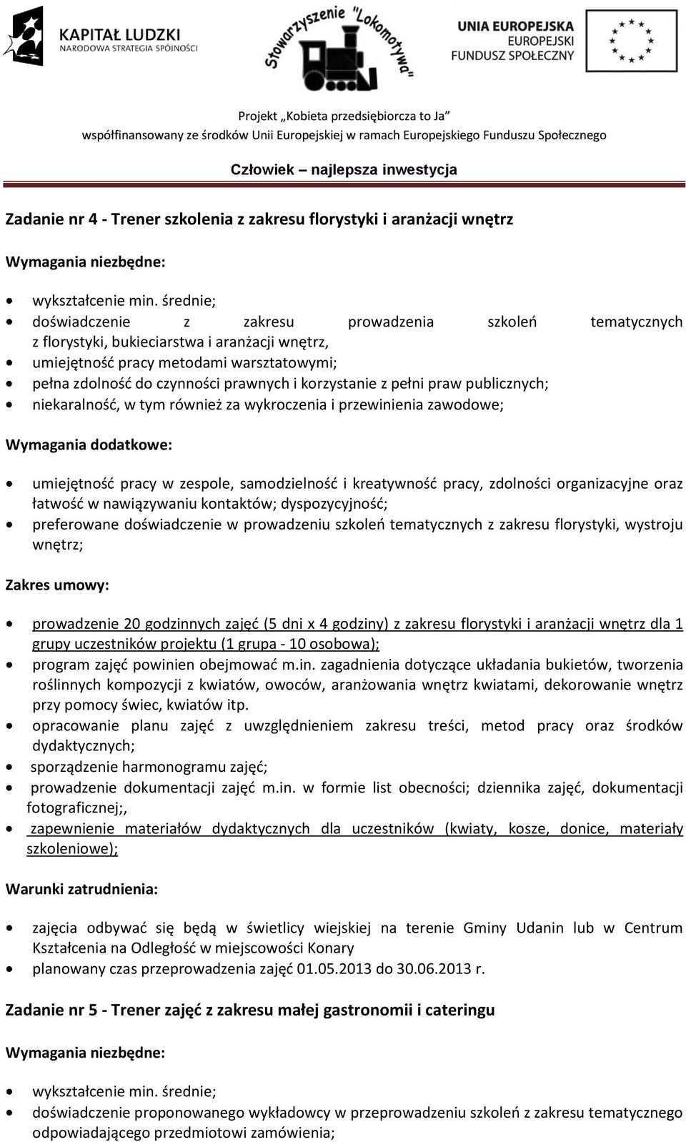 korzystanie z pełni praw publicznych; niekaralność, w tym również za wykroczenia i przewinienia zawodowe; Wymagania dodatkowe: umiejętność pracy w zespole, samodzielność i kreatywność pracy,