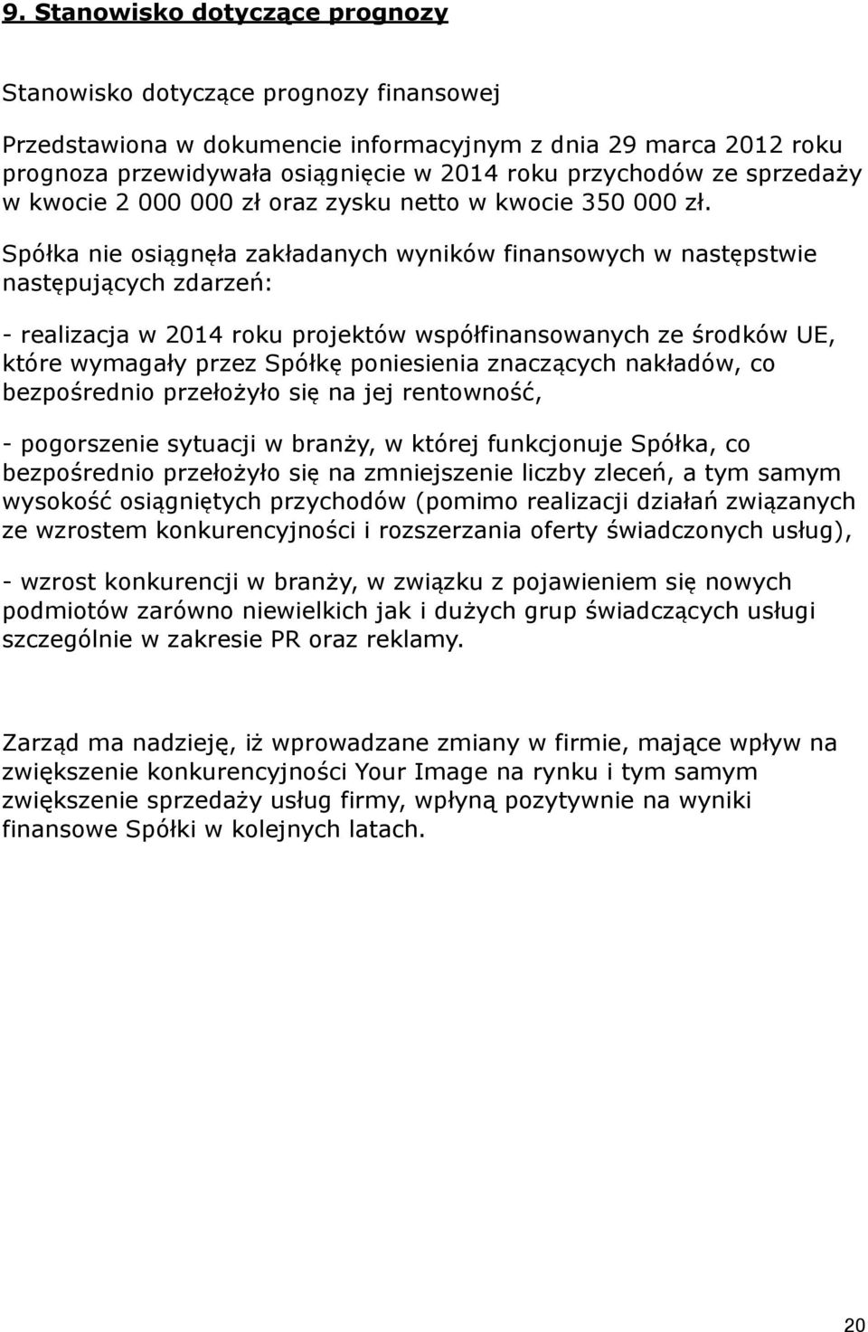 Spółka nie osiągnęła zakładanych wyników finansowych w następstwie następujących zdarzeń: - realizacja w 2014 roku projektów współfinansowanych ze środków UE, które wymagały przez Spółkę poniesienia