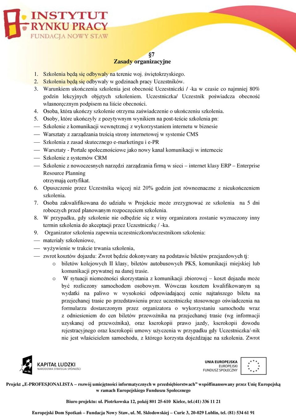 Uczestniczka/ Uczestnik poświadcza obecność własnoręcznym podpisem na liście obecności. 4. Osoba, która ukończy szkolenie otrzyma zaświadczenie o ukończeniu szkolenia. 5.