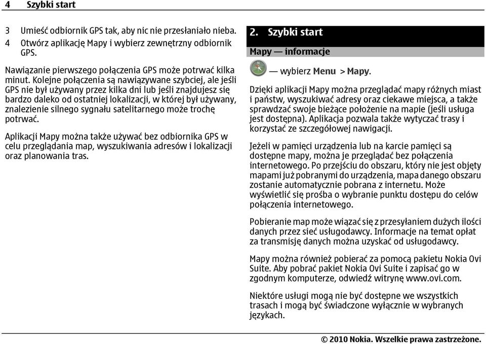 sygnału satelitarnego może trochę potrwać. Aplikacji Mapy można także używać bez odbiornika GPS w celu przeglądania map, wyszukiwania adresów i lokalizacji oraz planowania tras. 2.