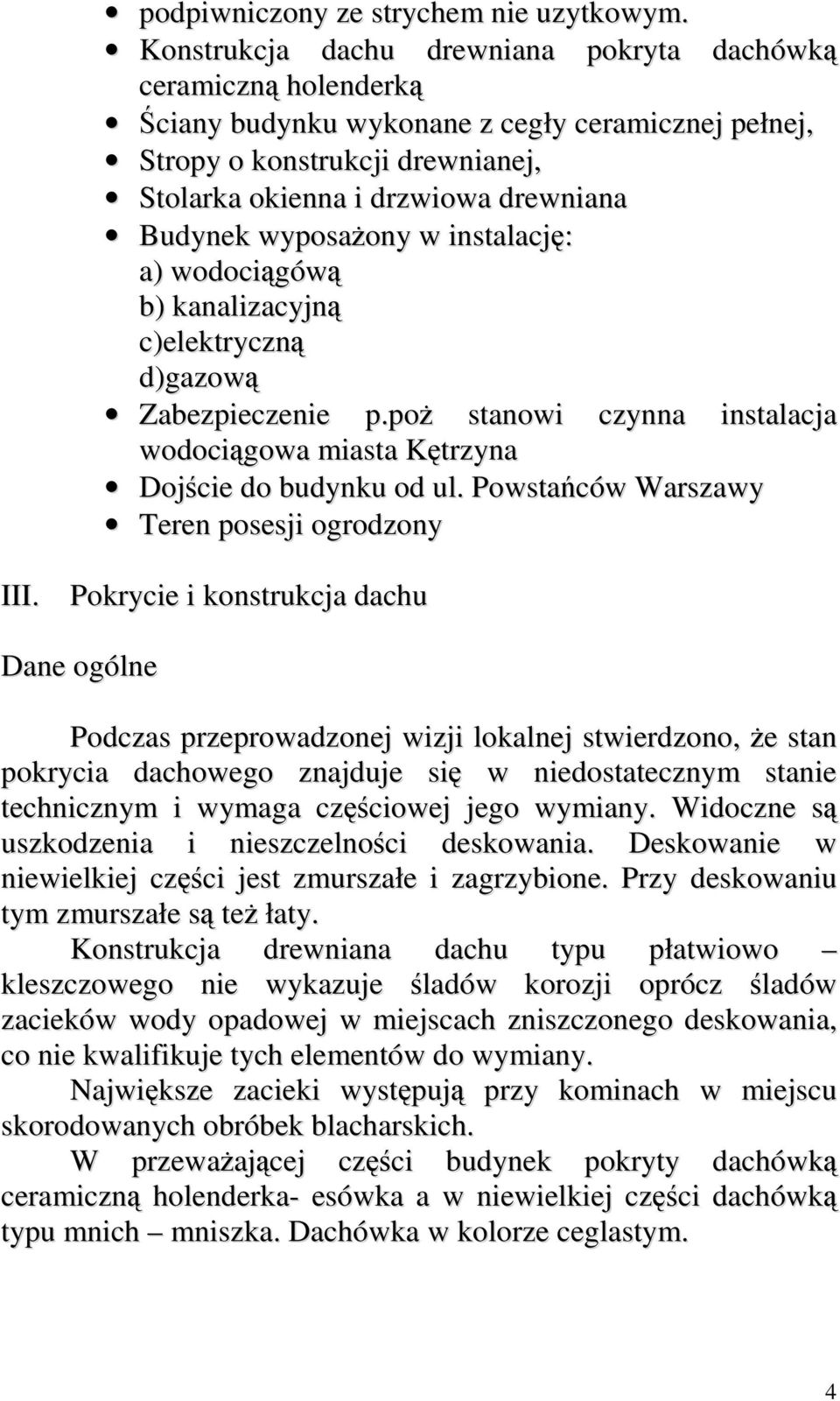 wyposaŝony w instalację: a) wodociągówą b) kanalizacyjną c)elektryczną d)gazową Zabezpieczenie p.poŝ stanowi czynna instalacja wodociągowa miasta Kętrzyna Dojście do budynku od ul.