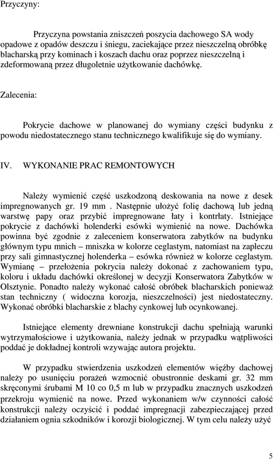 Zalecenia: Pokrycie dachowe w planowanej do wymiany części budynku z powodu niedostatecznego stanu technicznego kwalifikuje się do wymiany. IV.