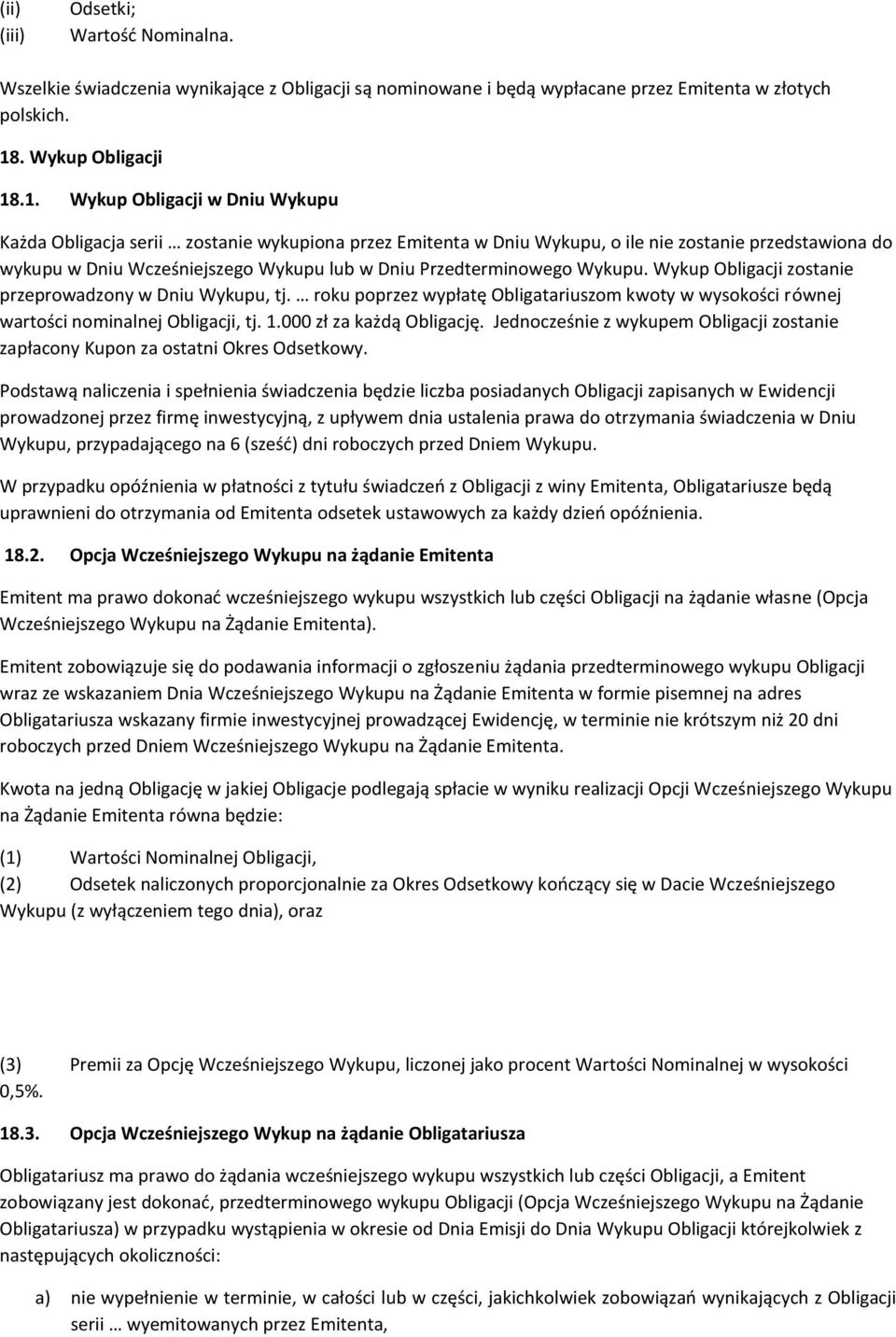 .1. Wykup Obligacji w Dniu Wykupu Każda Obligacja serii zostanie wykupiona przez Emitenta w Dniu Wykupu, o ile nie zostanie przedstawiona do wykupu w Dniu Wcześniejszego Wykupu lub w Dniu