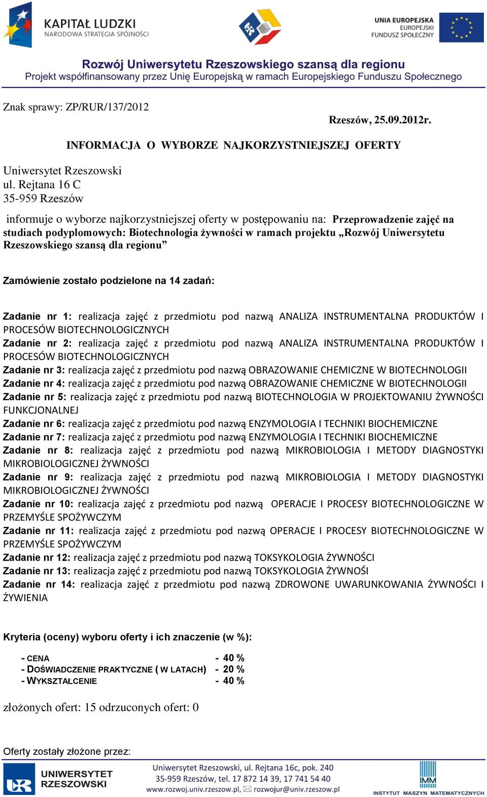 Biotechnologia żywności w ramach projektu Rozwój Uniwersytetu Rzeszowskiego szansą dla regionu Zamówienie zostało podzielone na 14 zadań: Zadanie nr 1: realizacja zajęć z przedmiotu pod nazwą ANALIZA