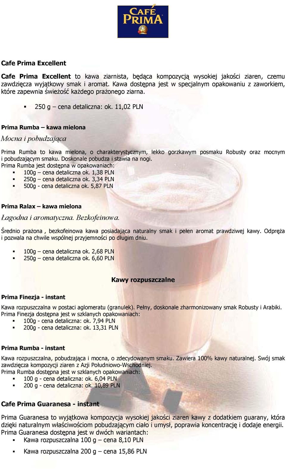 11,02 PLN Prima Rumba kawa mielona Mocna i pobudzająca Prima Rumba to kawa mielona, o charakterystycznym, lekko gorzkawym posmaku Robusty oraz mocnym i pobudzającym smaku.