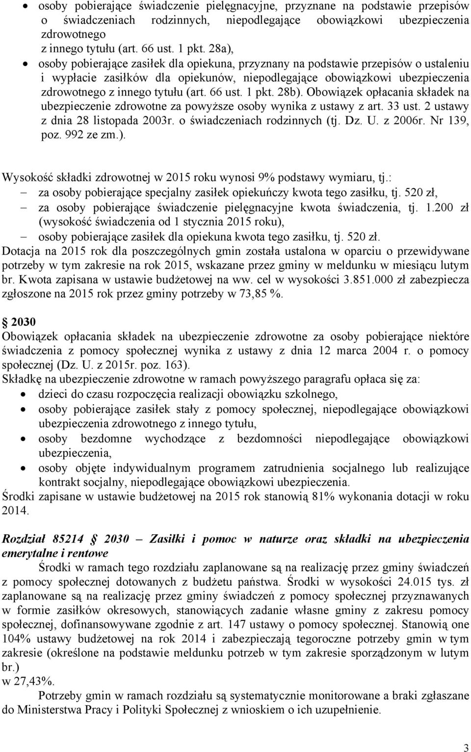 66 ust. 1 pkt. 28b). Obowiązek opłacania składek na ubezpieczenie zdrowotne za powyższe osoby wynika z ustawy z art. 33 ust. 2 ustawy z dnia 28 listopada 2003r. o świadczeniach rodzinnych (tj. Dz. U.