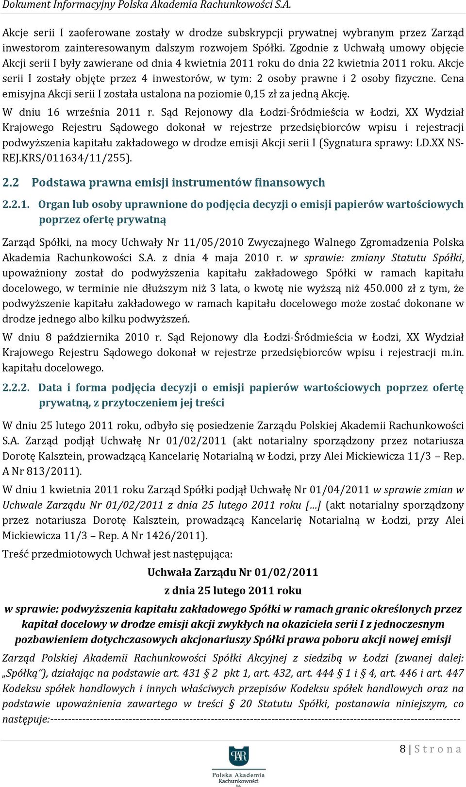 Akcje serii I zostały objęte przez 4 inwestorów, w tym: 2 osoby prawne i 2 osoby fizyczne. Cena emisyjna Akcji serii I została ustalona na poziomie 0,15 zł za jedną Akcję. W dniu 16 września 2011 r.