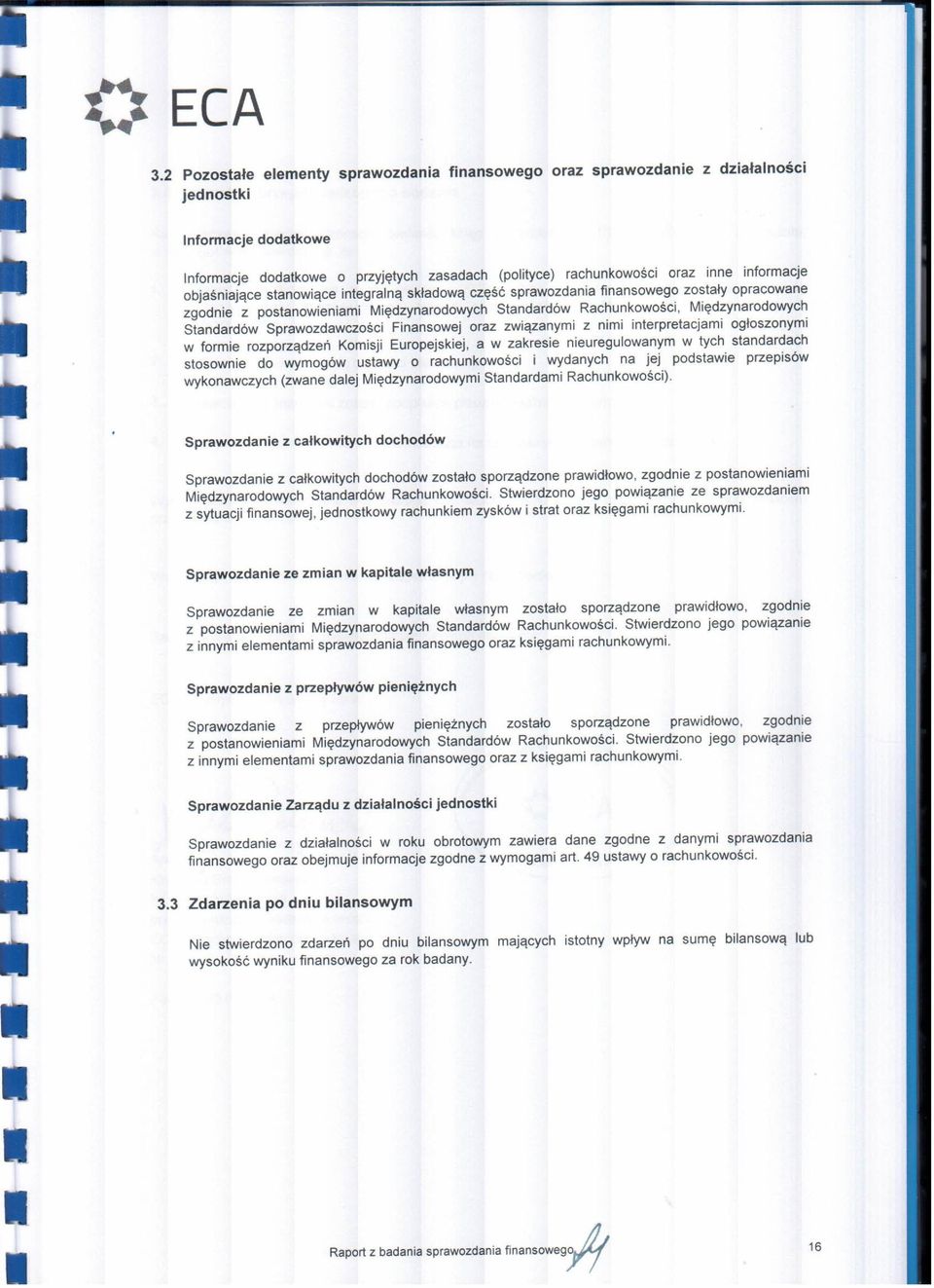 Standardów Sprawozdawczości Finansowej oraz związanymi z nimi interpretacjami ogłoszonymi w formie rozporządzeń Komisji Europejskiej, a w zakresie nieuregulowanym w tych standardach stosownie do